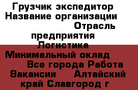 Грузчик-экспедитор › Название организации ­ Fusion Service › Отрасль предприятия ­ Логистика › Минимальный оклад ­ 17 000 - Все города Работа » Вакансии   . Алтайский край,Славгород г.